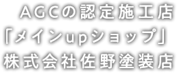 AGCの認定施工店 「メインupショップ」 株式会社佐野塗装店 